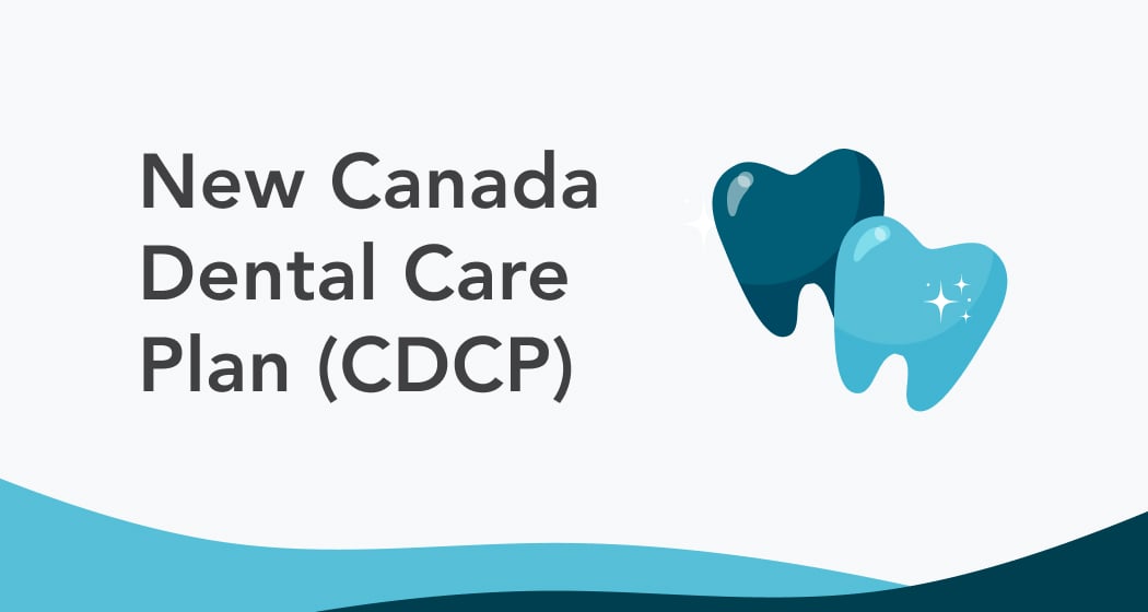 New Canada Dental Care Plan (CDCP) What You Need to Know